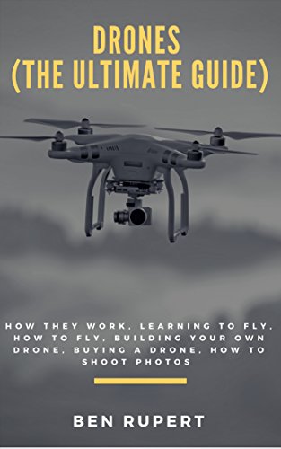 Drones (The Ultimate Guide): How they work, learning to fly,