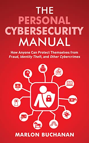 The Personal Cybersecurity Manual: How Anyone Can Protect Themselves from