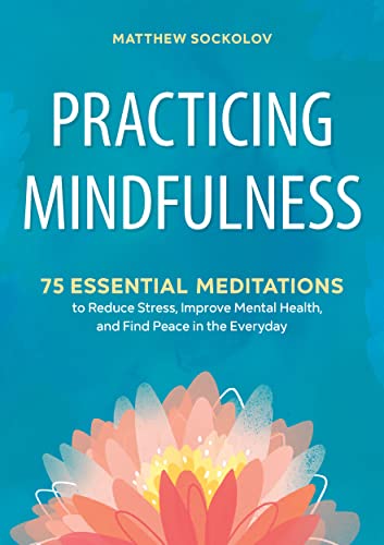 Practicing Mindfulness: 75 Essential Meditations to Reduce Stress, Improve Mental