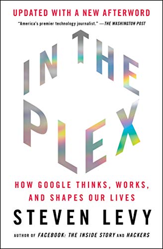 In the Plex: How Google Thinks, Works, and Shapes Our
