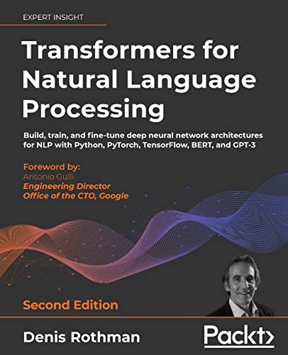 Transformers for Natural Language Processing: Build, train, and fine-tune deep
