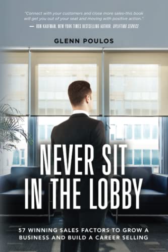 Never Sit in the Lobby: 57 Winning Sales Factors to
