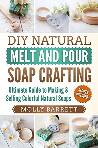 DIY Natural Melt and Pour Soap Crafting: Ultimate Guide to