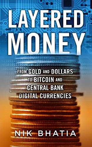 Layered Money: From Gold and Dollars to Bitcoin and Central