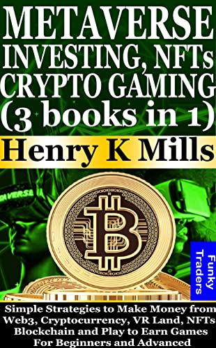 METAVERSE INVESTING, NFTs and CRYPTO GAMING (3 books in 1):