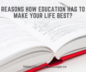 4 Reasons How Education Has to Make Your Life Best
