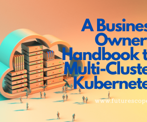 A Business Owner’s Handbook to Multi-Cluster Kubernetes