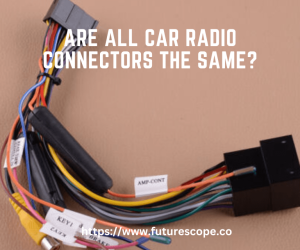 Are All Car Radio Connectors the Same?