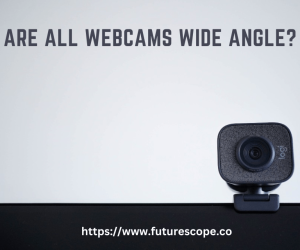 Are All Webcams Wide Angle?