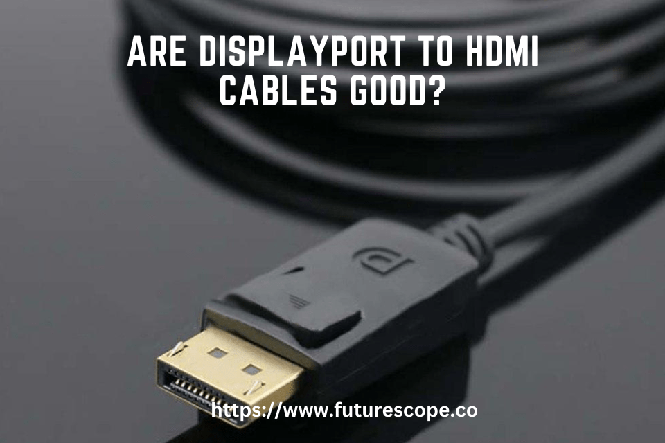 Are Displayport to HDMI Cables Good