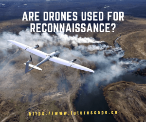 Are Drones Used for Reconnaissance? Exploring the Capabilities and Limitations of Drone Surveillance