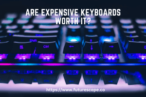 Are Expensive Keyboards Worth It