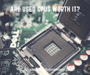 Are Used CPUs Worth It?