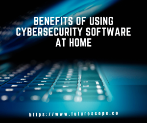 The Unexpected Benefits of Using Cybersecurity Software At Home