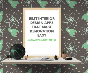 Know The Best Interior Design Apps That Make Renovation Easy