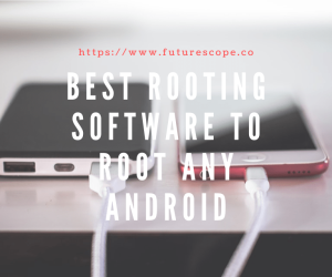 Best Rooting Software To Root Any Android With/Without PC
