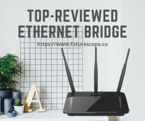 What Are The Best Wireless Ethernet Bridges [Top-reviewed Ethernet Bridge]