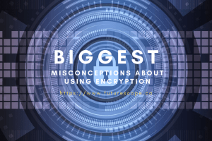 Biggest Misconceptions About Using Encryption