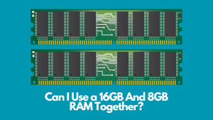 Can I Use a 16GB And 8GB RAM Together