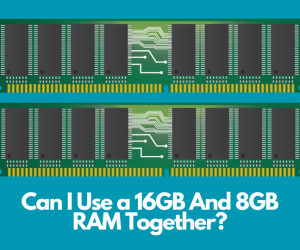 Can I Use a 16GB And 8GB RAM Together?