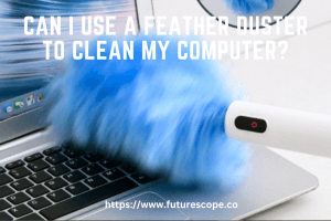 Can I Use a Feather Duster to Clean My Computer