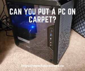 Can You Put a PC on Carpet?