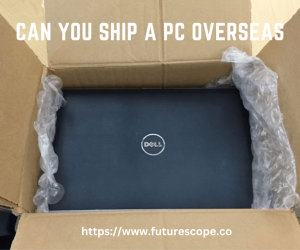 Can You Ship a PC Overseas?