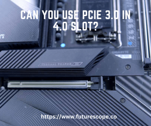 Can You Use PCIe 3.0 in 4.0 Slot?