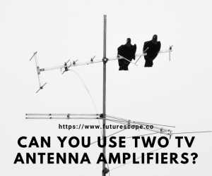 Can You Use Two TV Antenna Amplifiers?
