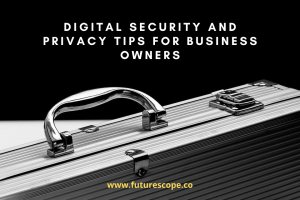 Digital Security and Privacy Tips for Business Owners