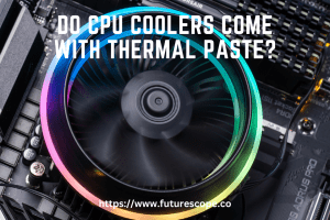 Do CPU Coolers Come With Thermal Paste