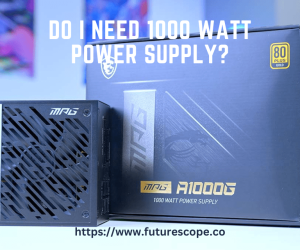 Do I Need 1000 Watt Power Supply?