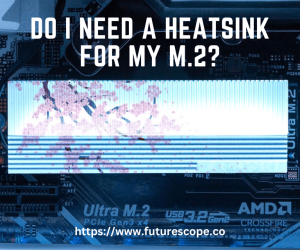 Do I Need a Heatsink for My NVMe M.2 SSD?