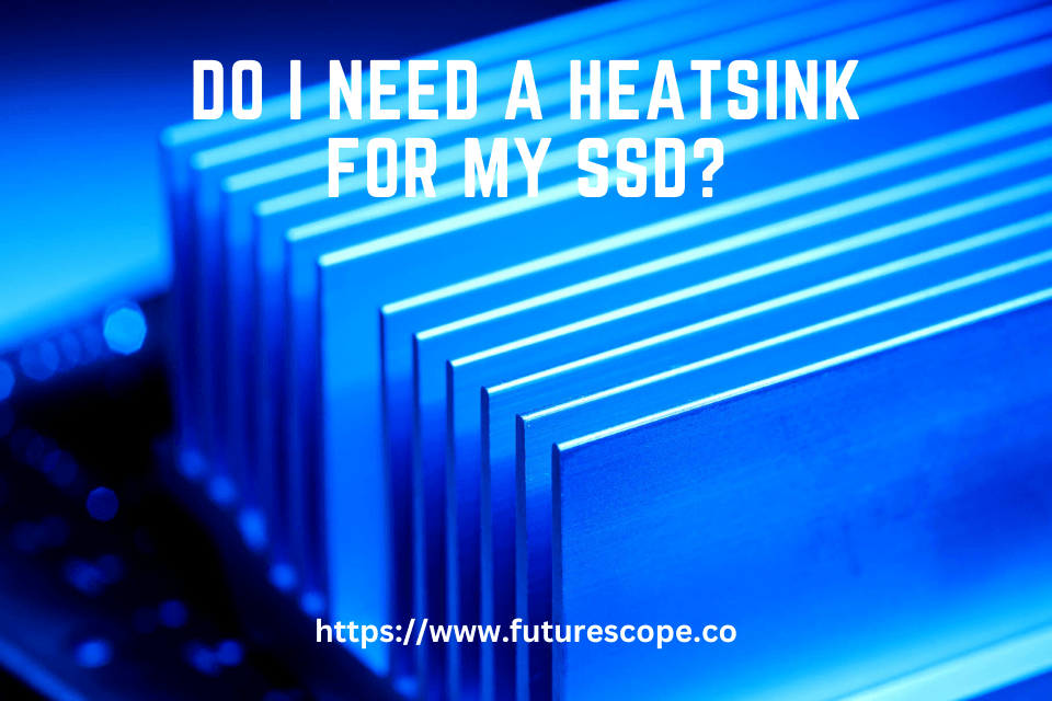 Do I Need a Heatsink for My SSD