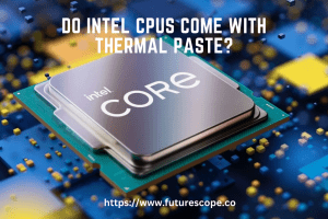 Do Intel CPUs Come With Thermal Paste