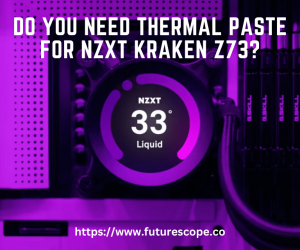Do You Need Thermal Paste for NZXT Kraken Z73?
