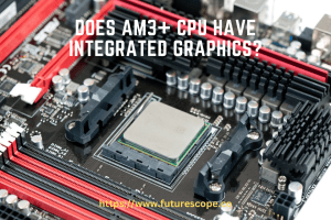 Does AM3+ CPU Have Integrated Graphics
