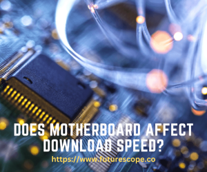 Does Motherboard Affect Download Speed?