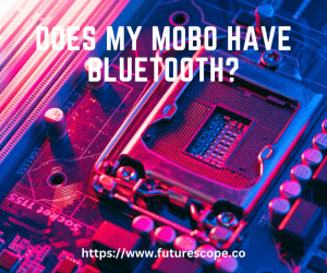 Does My Mobo Have Bluetooth?