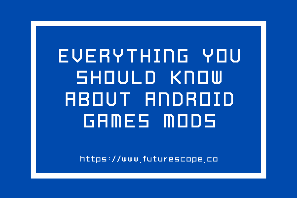 Everything You Should Know About Android Games Mods