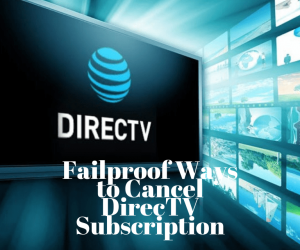 How To Cancel DirectTV Online Service In Right Way?