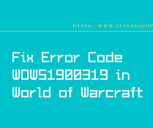 Different Ways to Fix WOW51900319 Error in World of Warcraft