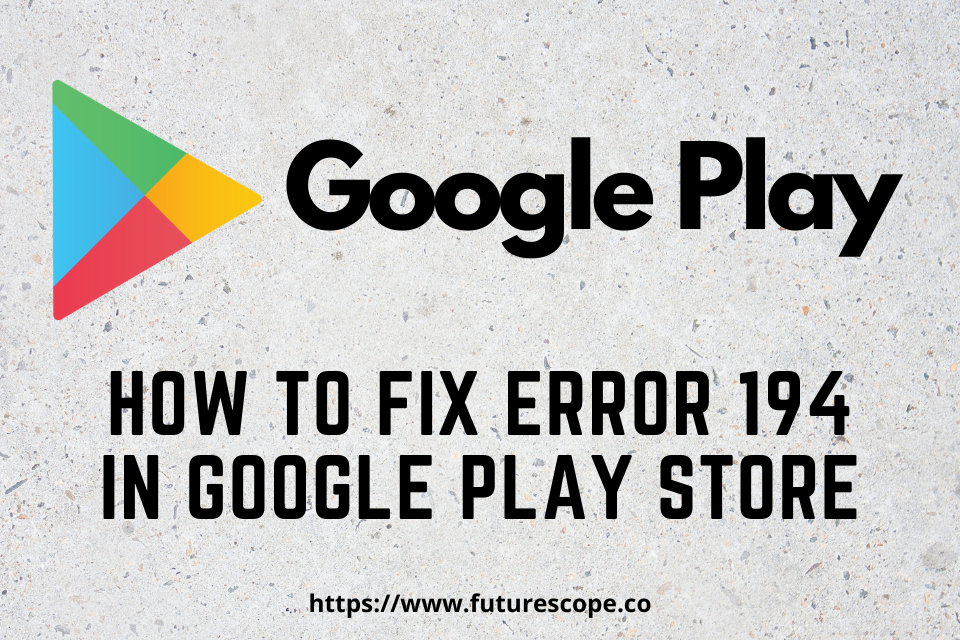 How to Fix Error 194 in Google Play Store