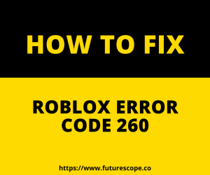 What Is ROBLOX Error Code 260 And How Do I Fix Them (Guide)?