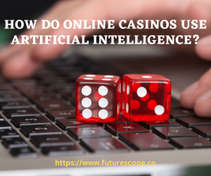 How Do Online Casinos Use Artificial Intelligence?
