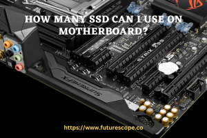 How Many SSD Can I Use on Motherboard