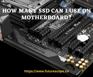 How Many SSD Can I Use on Motherboard?