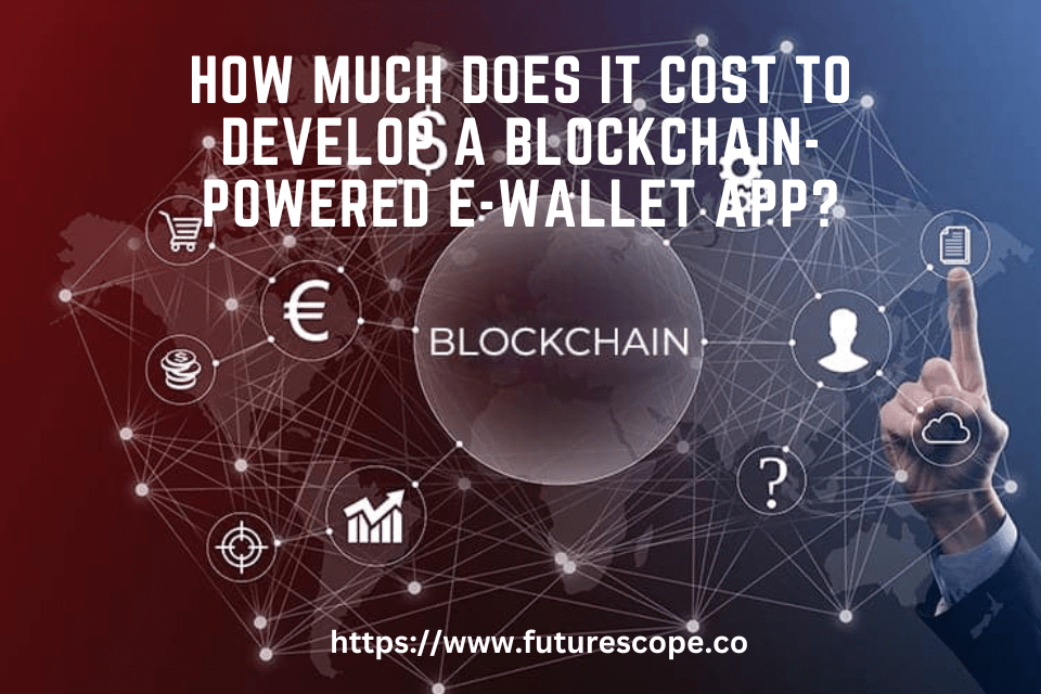 How Much Does It Cost to Develop a Blockchain-Powered E-Wallet App