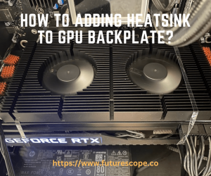 How to Adding Heatsink to GPU Backplate?