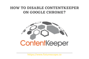 How to Disable Contentkeeper on Google Chrome